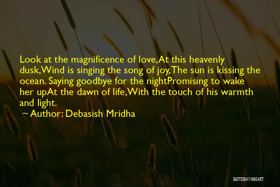 Debasish Mridha Quotes: Look At The Magnificence Of Love,at This Heavenly Dusk,wind Is Singing The Song Of Joy,the Sun Is Kissing The Ocean.