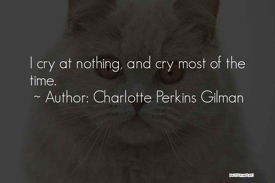 Charlotte Perkins Gilman Quotes: I Cry At Nothing, And Cry Most Of The Time.