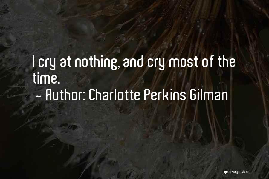 Charlotte Perkins Gilman Quotes: I Cry At Nothing, And Cry Most Of The Time.