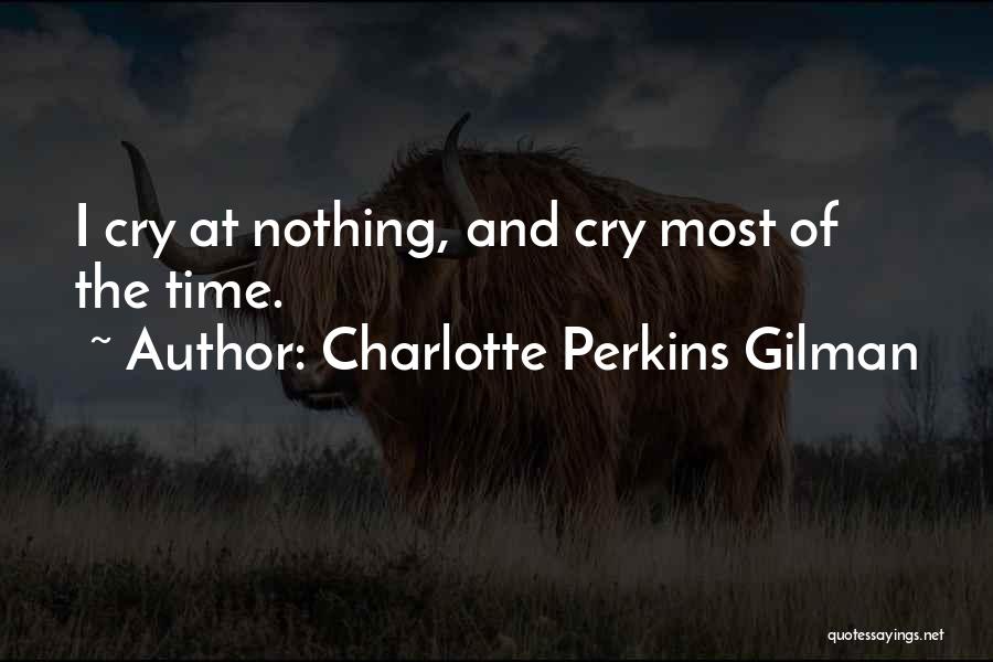 Charlotte Perkins Gilman Quotes: I Cry At Nothing, And Cry Most Of The Time.