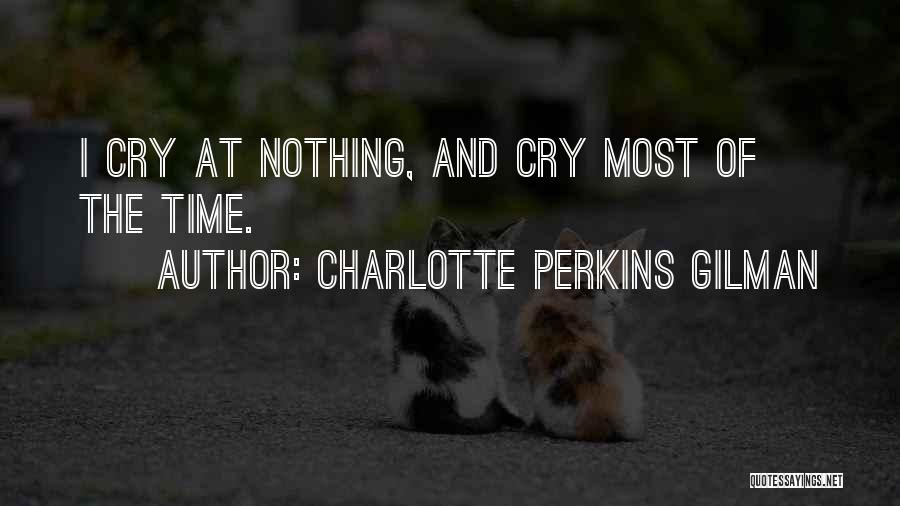 Charlotte Perkins Gilman Quotes: I Cry At Nothing, And Cry Most Of The Time.