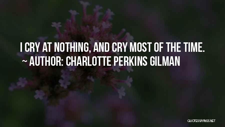 Charlotte Perkins Gilman Quotes: I Cry At Nothing, And Cry Most Of The Time.