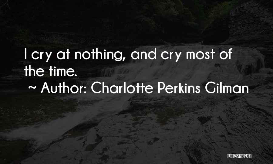 Charlotte Perkins Gilman Quotes: I Cry At Nothing, And Cry Most Of The Time.