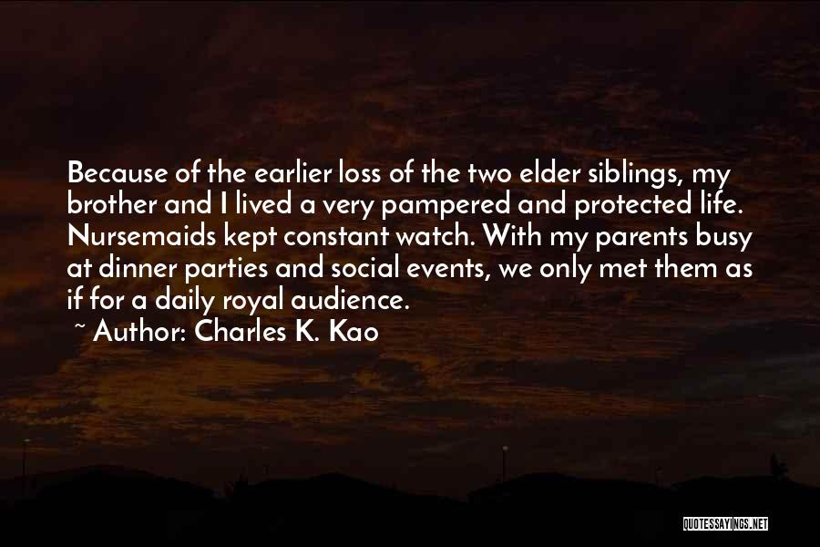 Charles K. Kao Quotes: Because Of The Earlier Loss Of The Two Elder Siblings, My Brother And I Lived A Very Pampered And Protected