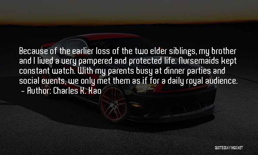 Charles K. Kao Quotes: Because Of The Earlier Loss Of The Two Elder Siblings, My Brother And I Lived A Very Pampered And Protected