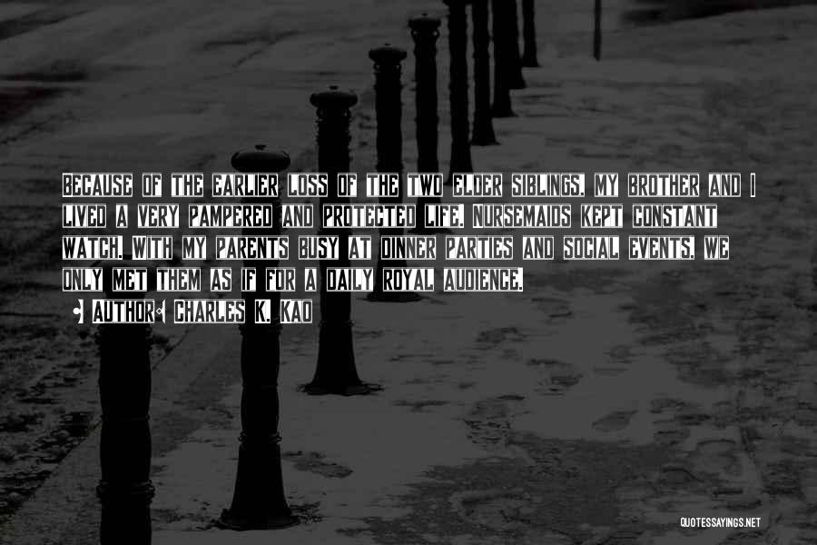 Charles K. Kao Quotes: Because Of The Earlier Loss Of The Two Elder Siblings, My Brother And I Lived A Very Pampered And Protected