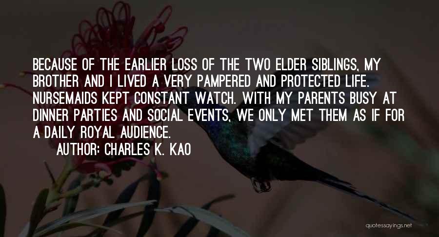 Charles K. Kao Quotes: Because Of The Earlier Loss Of The Two Elder Siblings, My Brother And I Lived A Very Pampered And Protected
