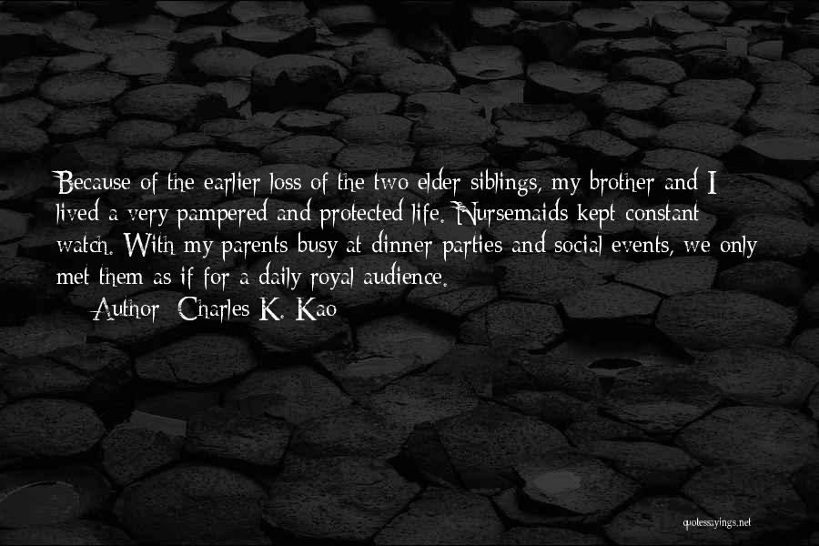 Charles K. Kao Quotes: Because Of The Earlier Loss Of The Two Elder Siblings, My Brother And I Lived A Very Pampered And Protected