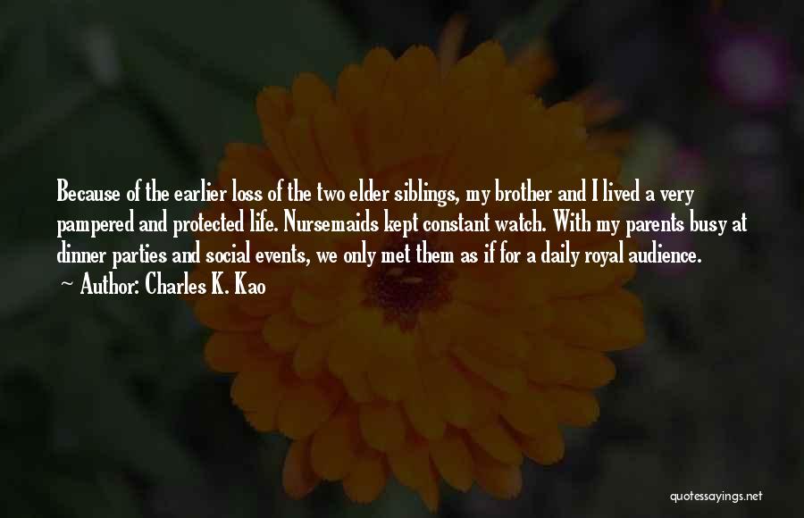 Charles K. Kao Quotes: Because Of The Earlier Loss Of The Two Elder Siblings, My Brother And I Lived A Very Pampered And Protected