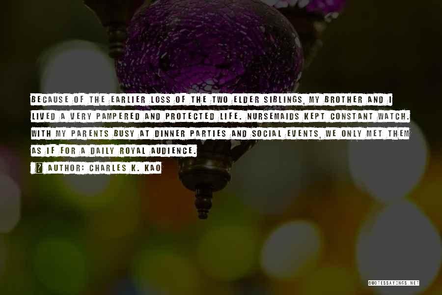 Charles K. Kao Quotes: Because Of The Earlier Loss Of The Two Elder Siblings, My Brother And I Lived A Very Pampered And Protected