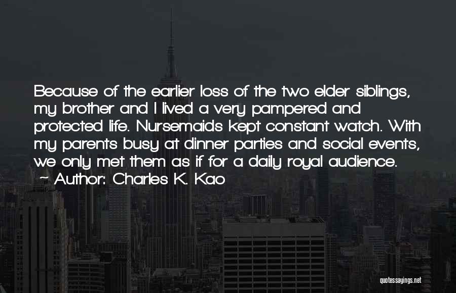 Charles K. Kao Quotes: Because Of The Earlier Loss Of The Two Elder Siblings, My Brother And I Lived A Very Pampered And Protected