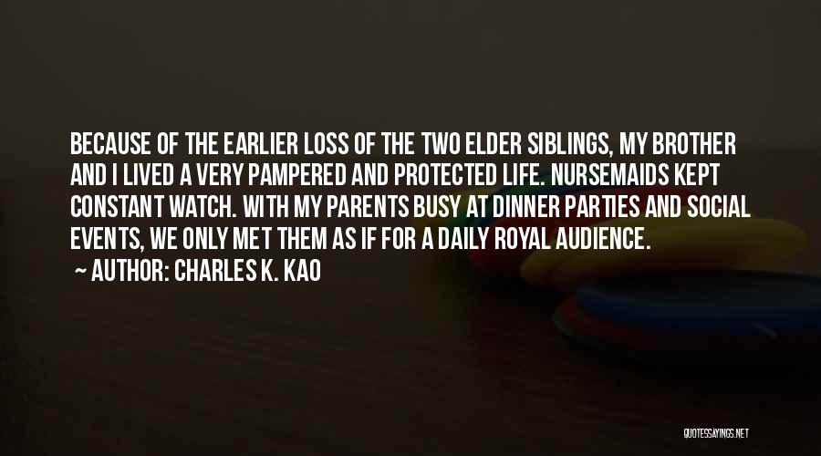 Charles K. Kao Quotes: Because Of The Earlier Loss Of The Two Elder Siblings, My Brother And I Lived A Very Pampered And Protected