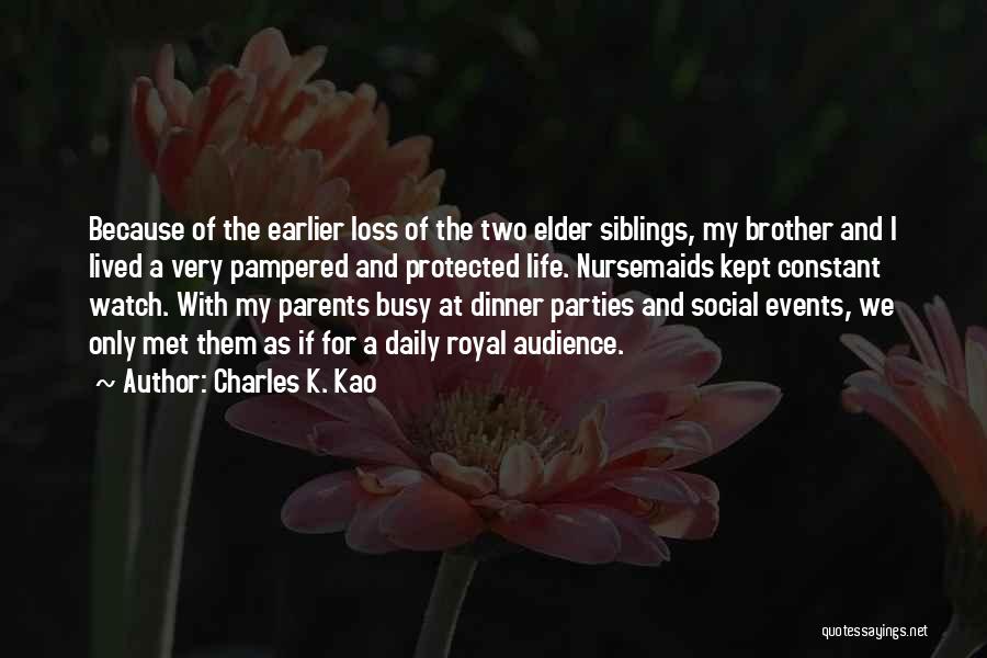 Charles K. Kao Quotes: Because Of The Earlier Loss Of The Two Elder Siblings, My Brother And I Lived A Very Pampered And Protected