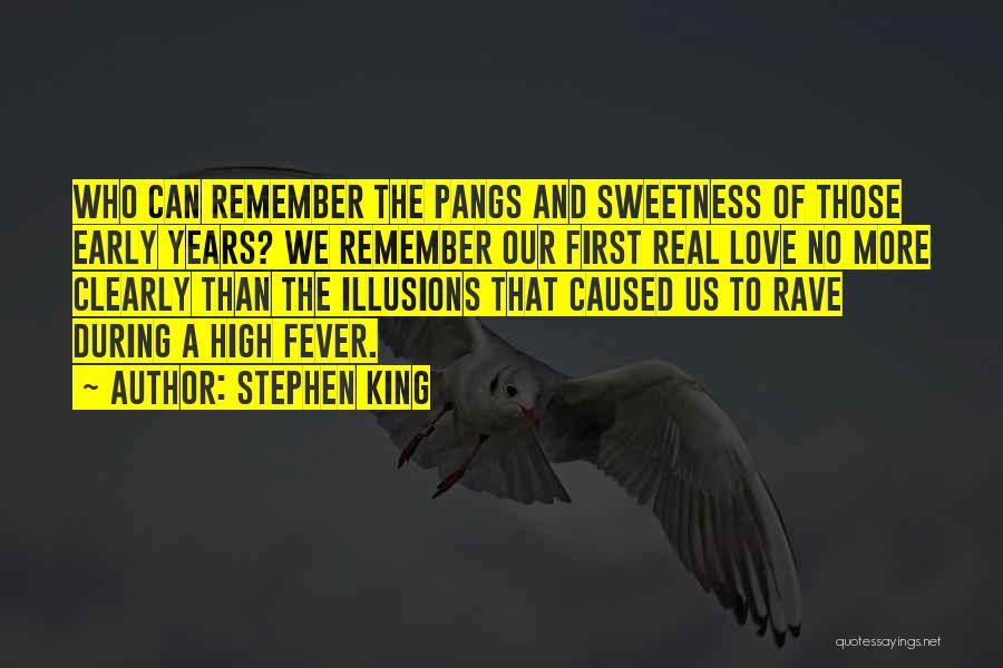 Stephen King Quotes: Who Can Remember The Pangs And Sweetness Of Those Early Years? We Remember Our First Real Love No More Clearly