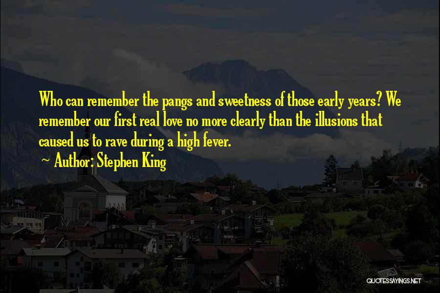 Stephen King Quotes: Who Can Remember The Pangs And Sweetness Of Those Early Years? We Remember Our First Real Love No More Clearly