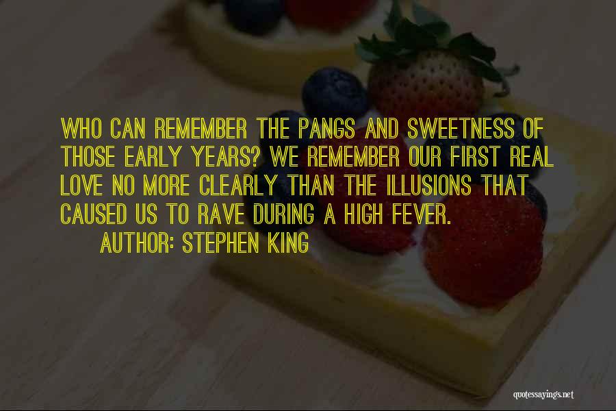 Stephen King Quotes: Who Can Remember The Pangs And Sweetness Of Those Early Years? We Remember Our First Real Love No More Clearly