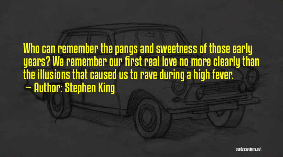 Stephen King Quotes: Who Can Remember The Pangs And Sweetness Of Those Early Years? We Remember Our First Real Love No More Clearly