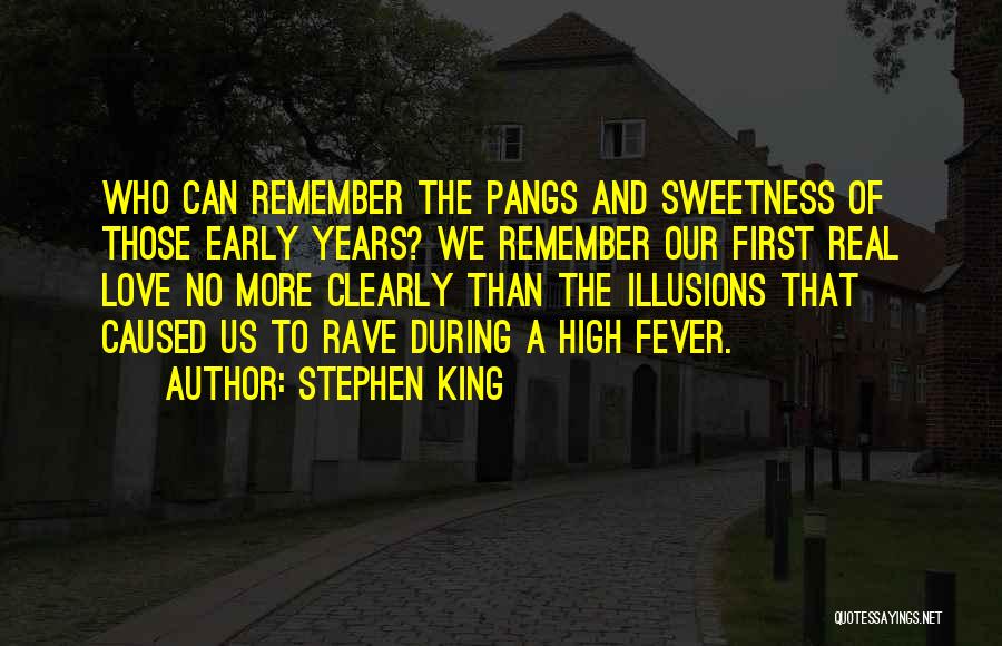 Stephen King Quotes: Who Can Remember The Pangs And Sweetness Of Those Early Years? We Remember Our First Real Love No More Clearly