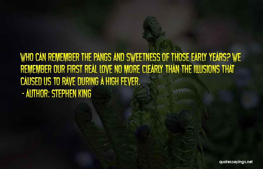 Stephen King Quotes: Who Can Remember The Pangs And Sweetness Of Those Early Years? We Remember Our First Real Love No More Clearly