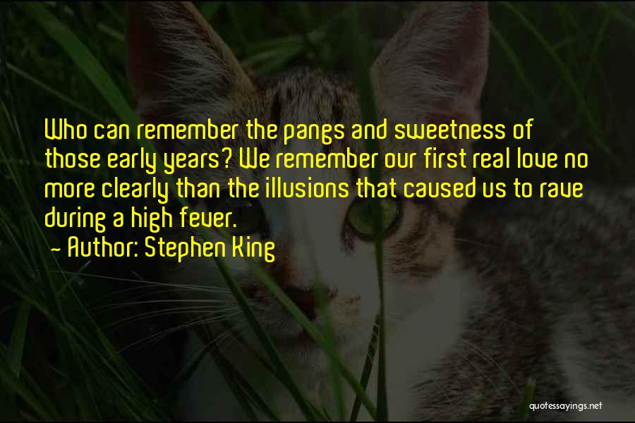 Stephen King Quotes: Who Can Remember The Pangs And Sweetness Of Those Early Years? We Remember Our First Real Love No More Clearly