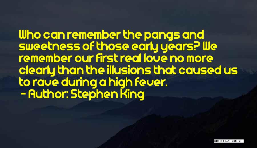 Stephen King Quotes: Who Can Remember The Pangs And Sweetness Of Those Early Years? We Remember Our First Real Love No More Clearly