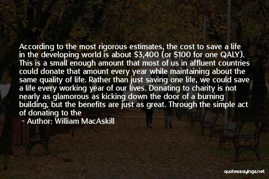 William MacAskill Quotes: According To The Most Rigorous Estimates, The Cost To Save A Life In The Developing World Is About $3,400 (or