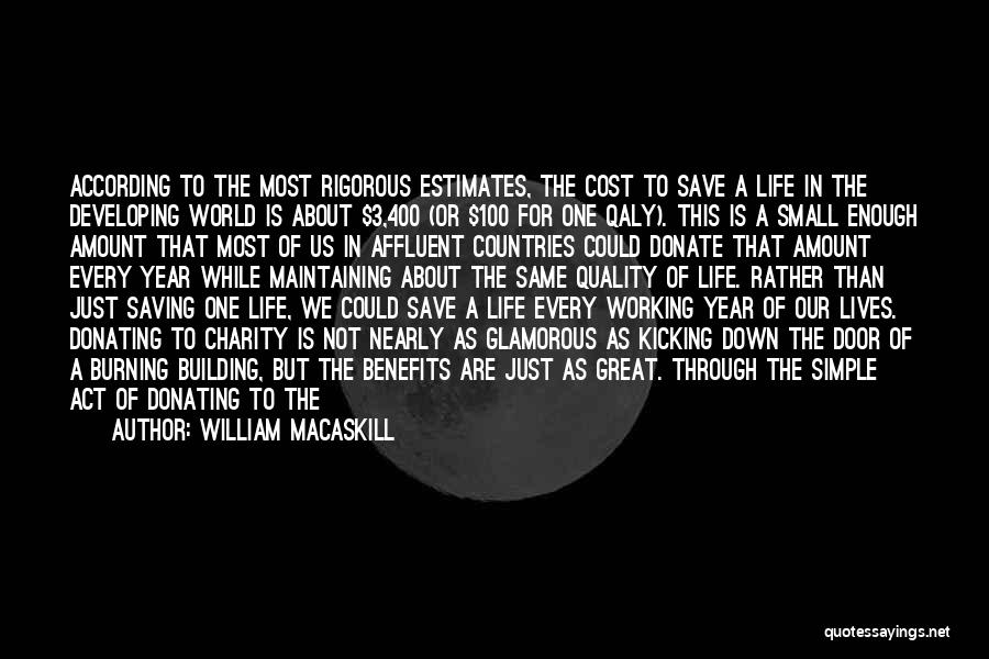 William MacAskill Quotes: According To The Most Rigorous Estimates, The Cost To Save A Life In The Developing World Is About $3,400 (or