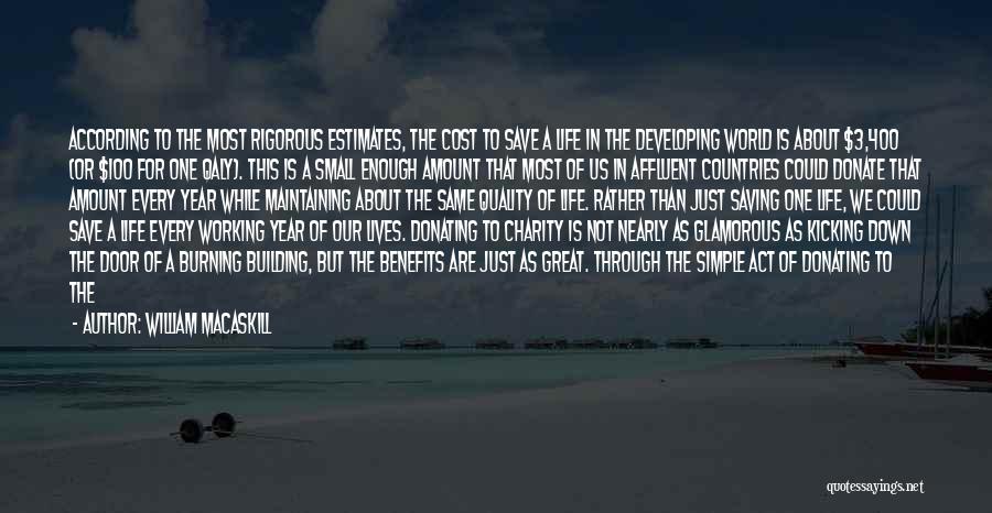 William MacAskill Quotes: According To The Most Rigorous Estimates, The Cost To Save A Life In The Developing World Is About $3,400 (or