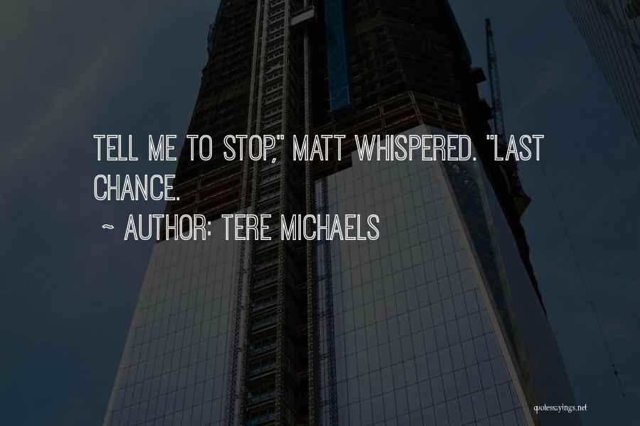 Tere Michaels Quotes: Tell Me To Stop, Matt Whispered. Last Chance.