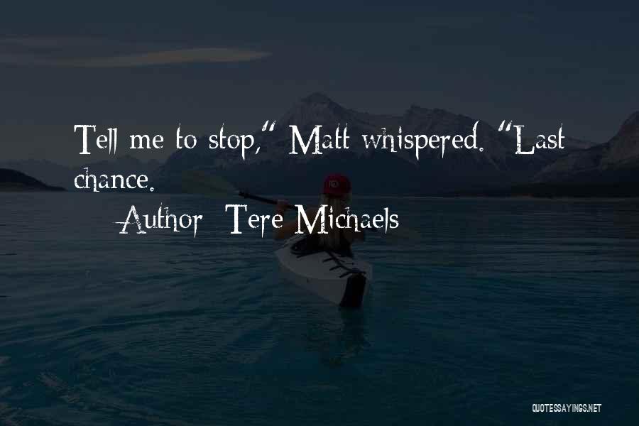 Tere Michaels Quotes: Tell Me To Stop, Matt Whispered. Last Chance.