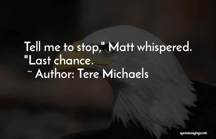 Tere Michaels Quotes: Tell Me To Stop, Matt Whispered. Last Chance.