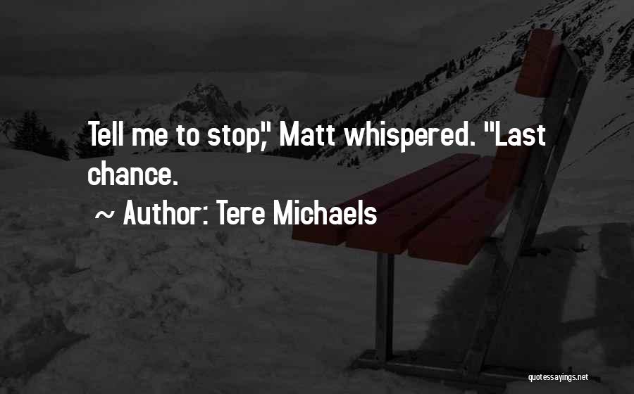 Tere Michaels Quotes: Tell Me To Stop, Matt Whispered. Last Chance.