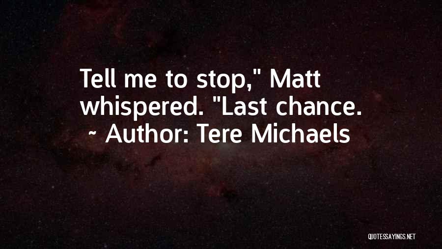 Tere Michaels Quotes: Tell Me To Stop, Matt Whispered. Last Chance.