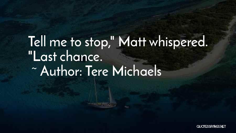 Tere Michaels Quotes: Tell Me To Stop, Matt Whispered. Last Chance.