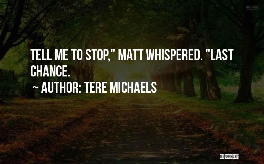 Tere Michaels Quotes: Tell Me To Stop, Matt Whispered. Last Chance.