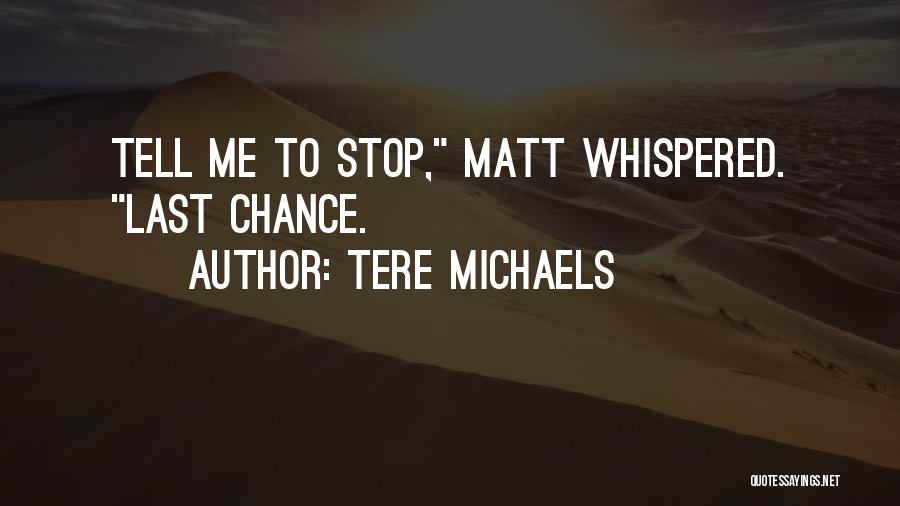 Tere Michaels Quotes: Tell Me To Stop, Matt Whispered. Last Chance.