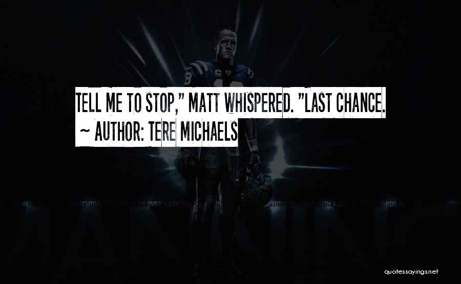 Tere Michaels Quotes: Tell Me To Stop, Matt Whispered. Last Chance.