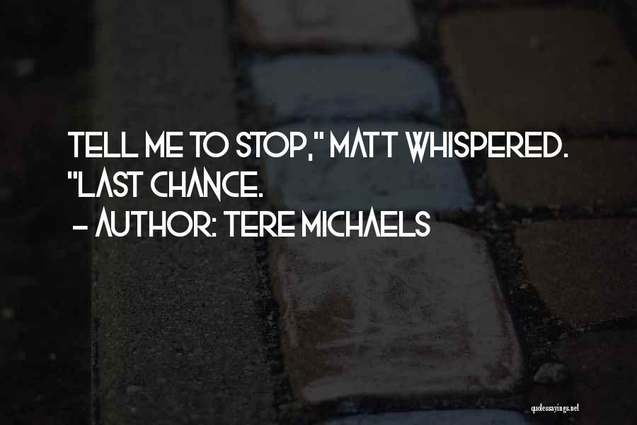 Tere Michaels Quotes: Tell Me To Stop, Matt Whispered. Last Chance.