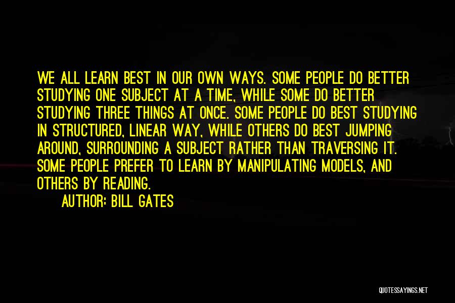 Bill Gates Quotes: We All Learn Best In Our Own Ways. Some People Do Better Studying One Subject At A Time, While Some