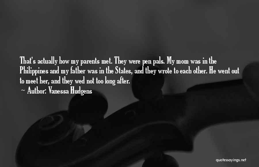 Vanessa Hudgens Quotes: That's Actually How My Parents Met. They Were Pen Pals. My Mom Was In The Philippines And My Father Was