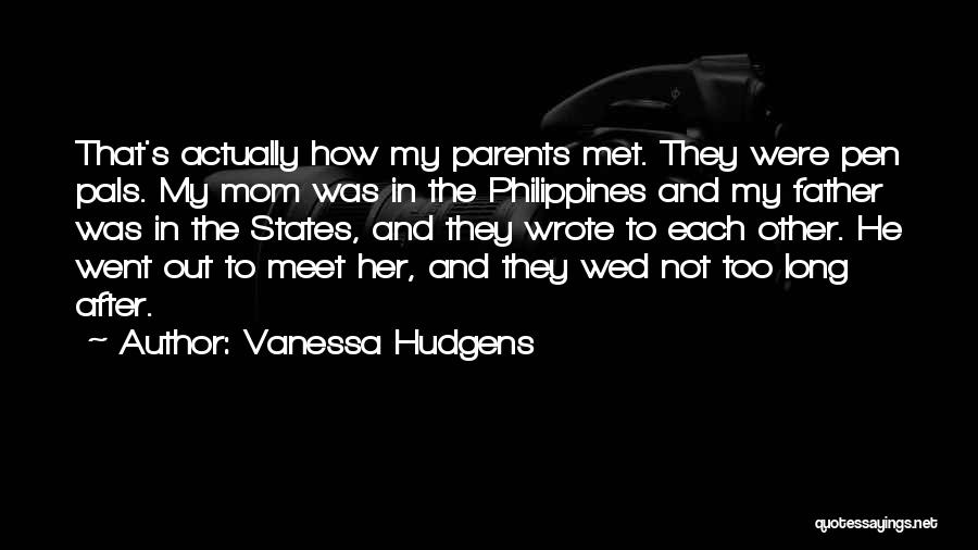 Vanessa Hudgens Quotes: That's Actually How My Parents Met. They Were Pen Pals. My Mom Was In The Philippines And My Father Was