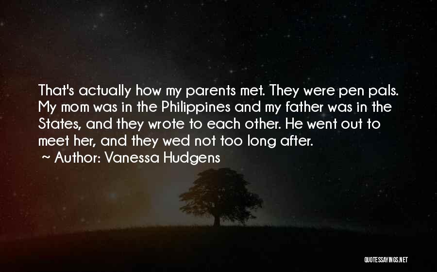 Vanessa Hudgens Quotes: That's Actually How My Parents Met. They Were Pen Pals. My Mom Was In The Philippines And My Father Was