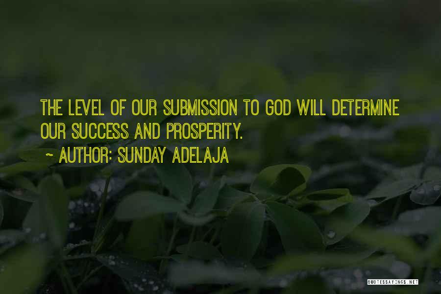 Sunday Adelaja Quotes: The Level Of Our Submission To God Will Determine Our Success And Prosperity.