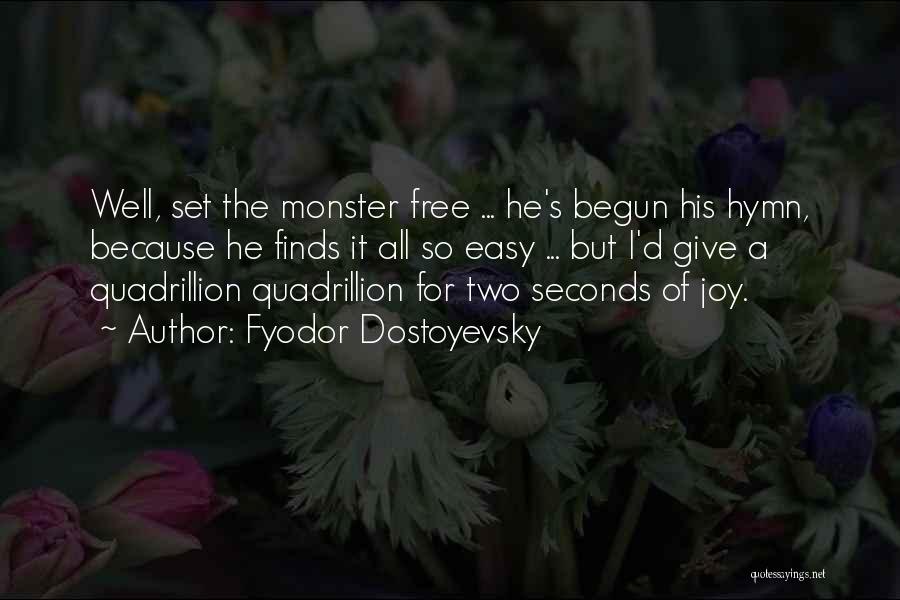 Fyodor Dostoyevsky Quotes: Well, Set The Monster Free ... He's Begun His Hymn, Because He Finds It All So Easy ... But I'd