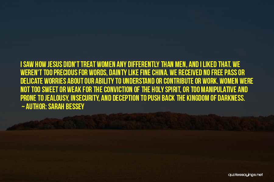 Sarah Bessey Quotes: I Saw How Jesus Didn't Treat Women Any Differently Than Men, And I Liked That. We Weren't Too Precious For