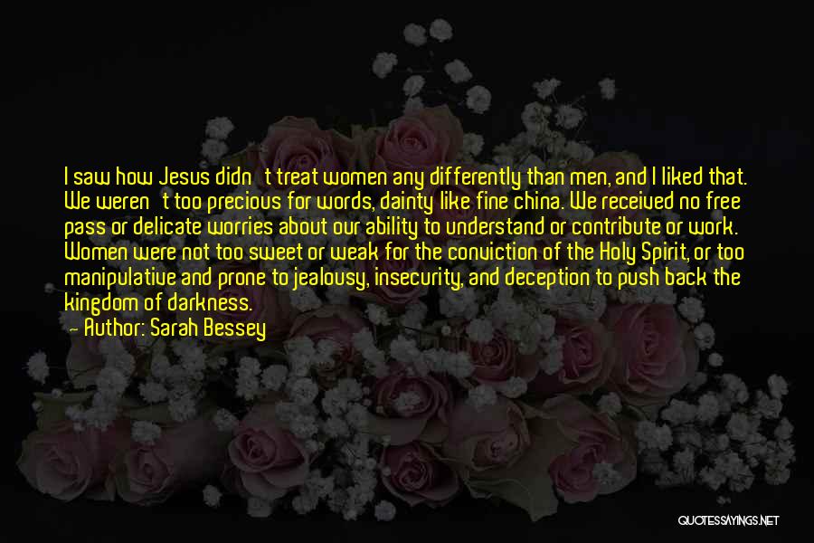 Sarah Bessey Quotes: I Saw How Jesus Didn't Treat Women Any Differently Than Men, And I Liked That. We Weren't Too Precious For