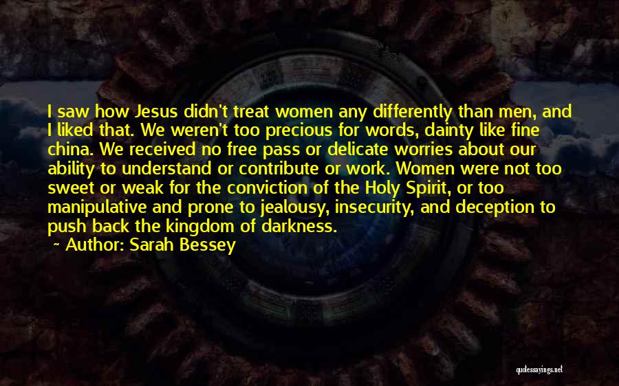 Sarah Bessey Quotes: I Saw How Jesus Didn't Treat Women Any Differently Than Men, And I Liked That. We Weren't Too Precious For