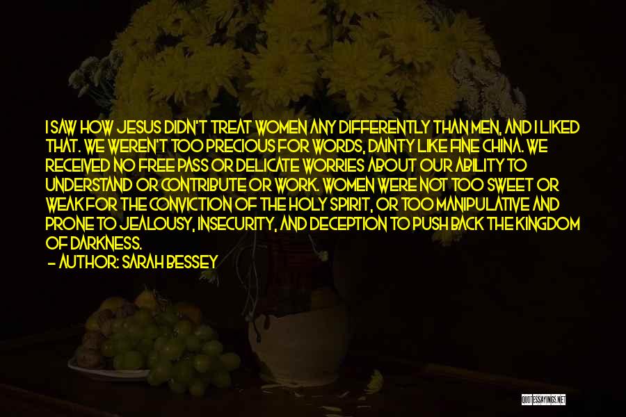 Sarah Bessey Quotes: I Saw How Jesus Didn't Treat Women Any Differently Than Men, And I Liked That. We Weren't Too Precious For