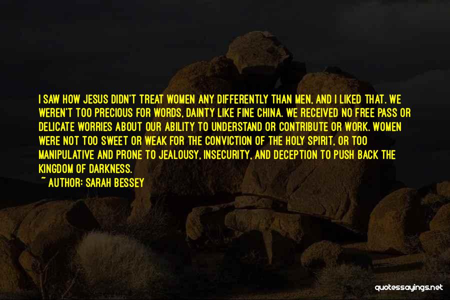 Sarah Bessey Quotes: I Saw How Jesus Didn't Treat Women Any Differently Than Men, And I Liked That. We Weren't Too Precious For