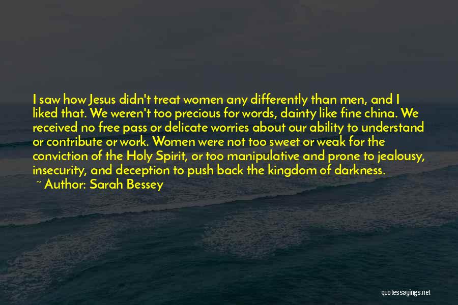 Sarah Bessey Quotes: I Saw How Jesus Didn't Treat Women Any Differently Than Men, And I Liked That. We Weren't Too Precious For